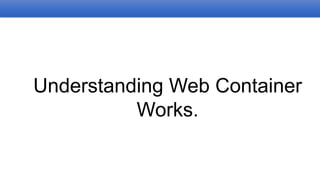Understanding Web Container
Works.
 