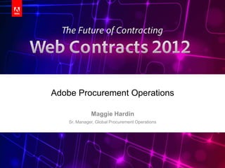 Adobe Procurement Operations

              Maggie Hardin
    Sr. Manager, Global Procurement Operations




                                             Adobe® EchoSign® | Web Contracts 2012
 