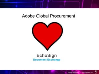 Adobe Global Procurement




      EchoSign
    Document Exchange



                        Adobe® EchoSign® | Web Contracts 2012
 
