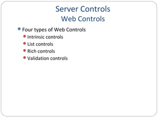 Server Controls
Web Controls
Four types of Web Controls
Intrinsic controls
List controls
Rich controls
Validation controls
 