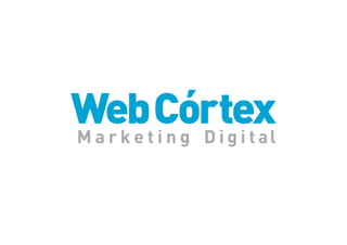 WebtCórtexl
Marke ing Digita
 