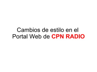 Cambios de estilo en el  Portal Web de  CPN RADIO 