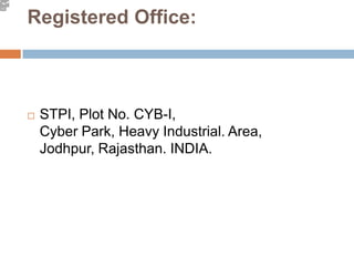 Registered Office:
 STPI, Plot No. CYB-I,
Cyber Park, Heavy Industrial. Area,
Jodhpur, Rajasthan. INDIA.
 
