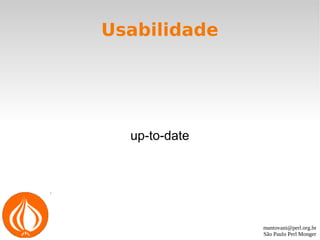 mantovani@perl.org.br
São Paulo Perl Monger
Usabilidade
up-to-date
 
