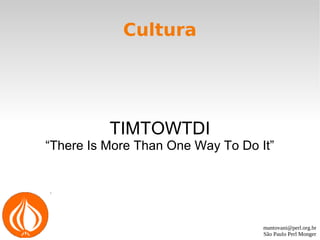 mantovani@perl.org.br
São Paulo Perl Monger
Cultura
TIMTOWTDI
“There Is More Than One Way To Do It”
 