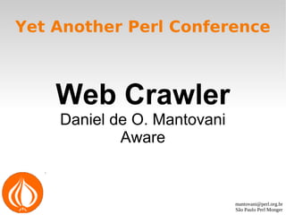 mantovani@perl.org.br
São Paulo Perl Monger
Yet Another Perl Conference
Web Crawler
Daniel de O. Mantovani
Aware
 