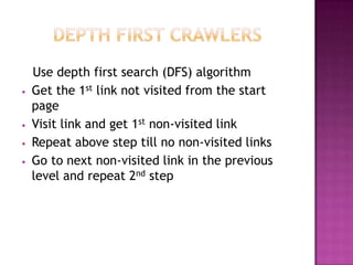 Use depth first search (DFS) algorithm
•   Get the 1st link not visited from the start
    page
•   Visit link and get 1st non-visited link
•   Repeat above step till no non-visited links
•   Go to next non-visited link in the previous
    level and repeat 2nd step
 