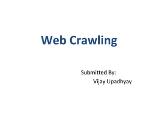 Web Crawling Submitted By:  Vijay Upadhyay 