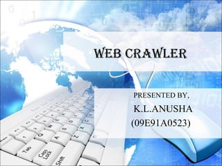 WEB CRAWLER

    PRESENTED BY,
     K.L.ANUSHA
    (09E91A0523)
 