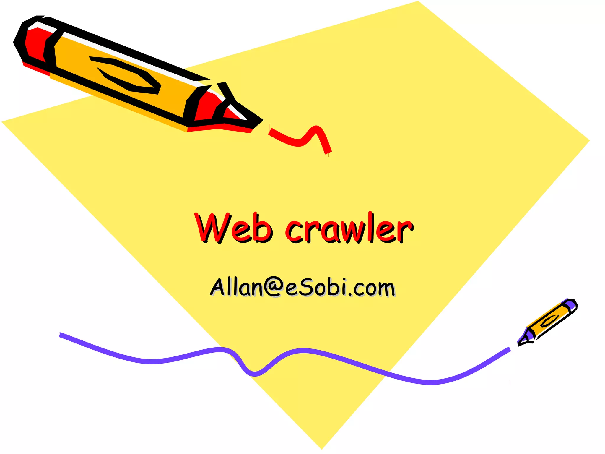 Web crawler
Allan@eSobi.com

 