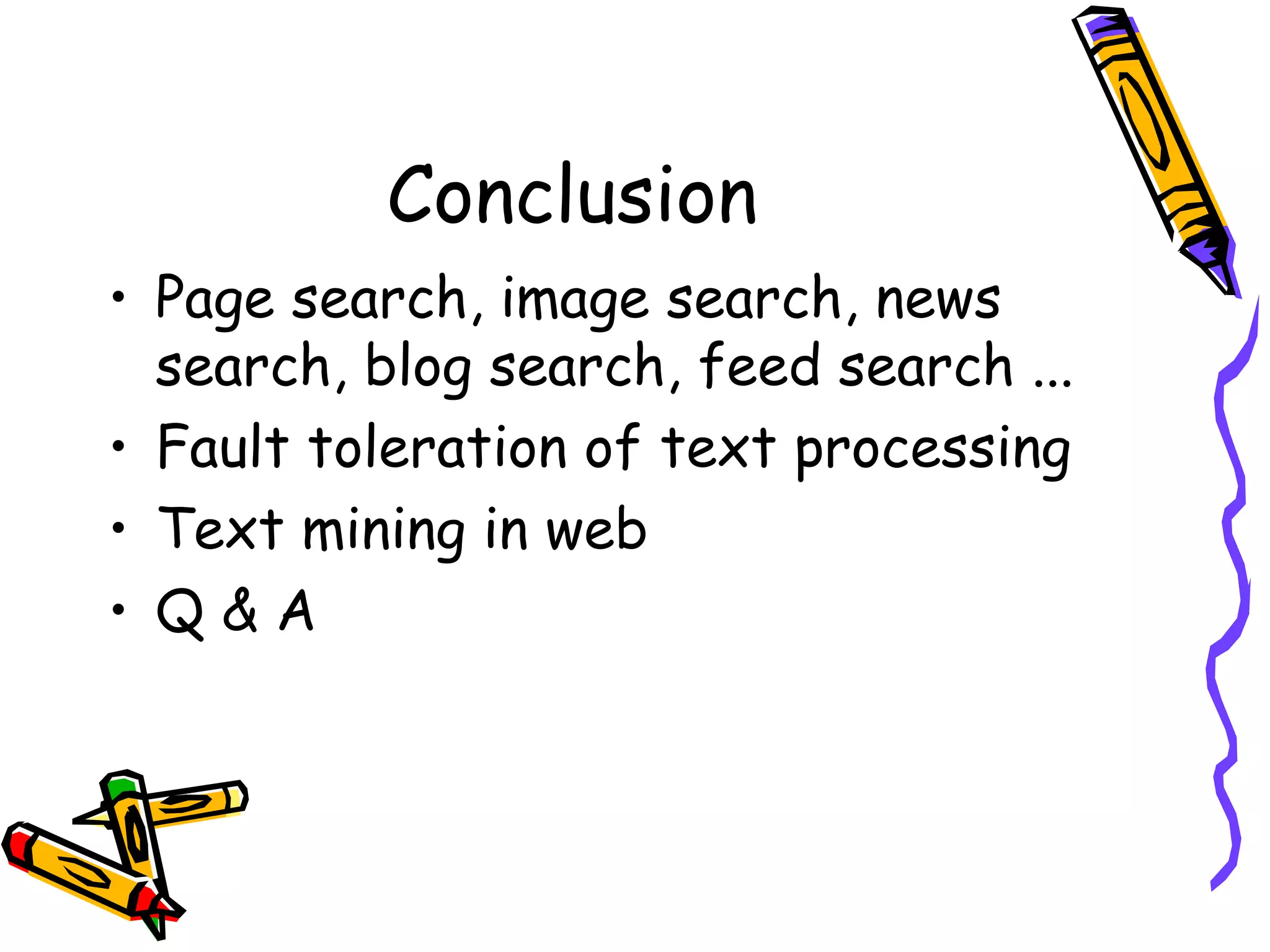 Conclusion
• Page search, image search, news
search, blog search, feed search ...
• Fault toleration of text processing
• Text mining in web
• Q&A

 