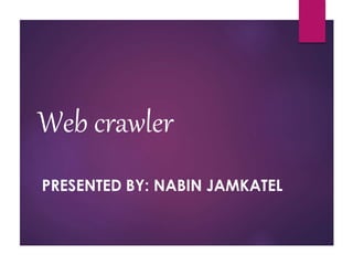 Web crawler
PRESENTED BY: NABIN JAMKATEL
 