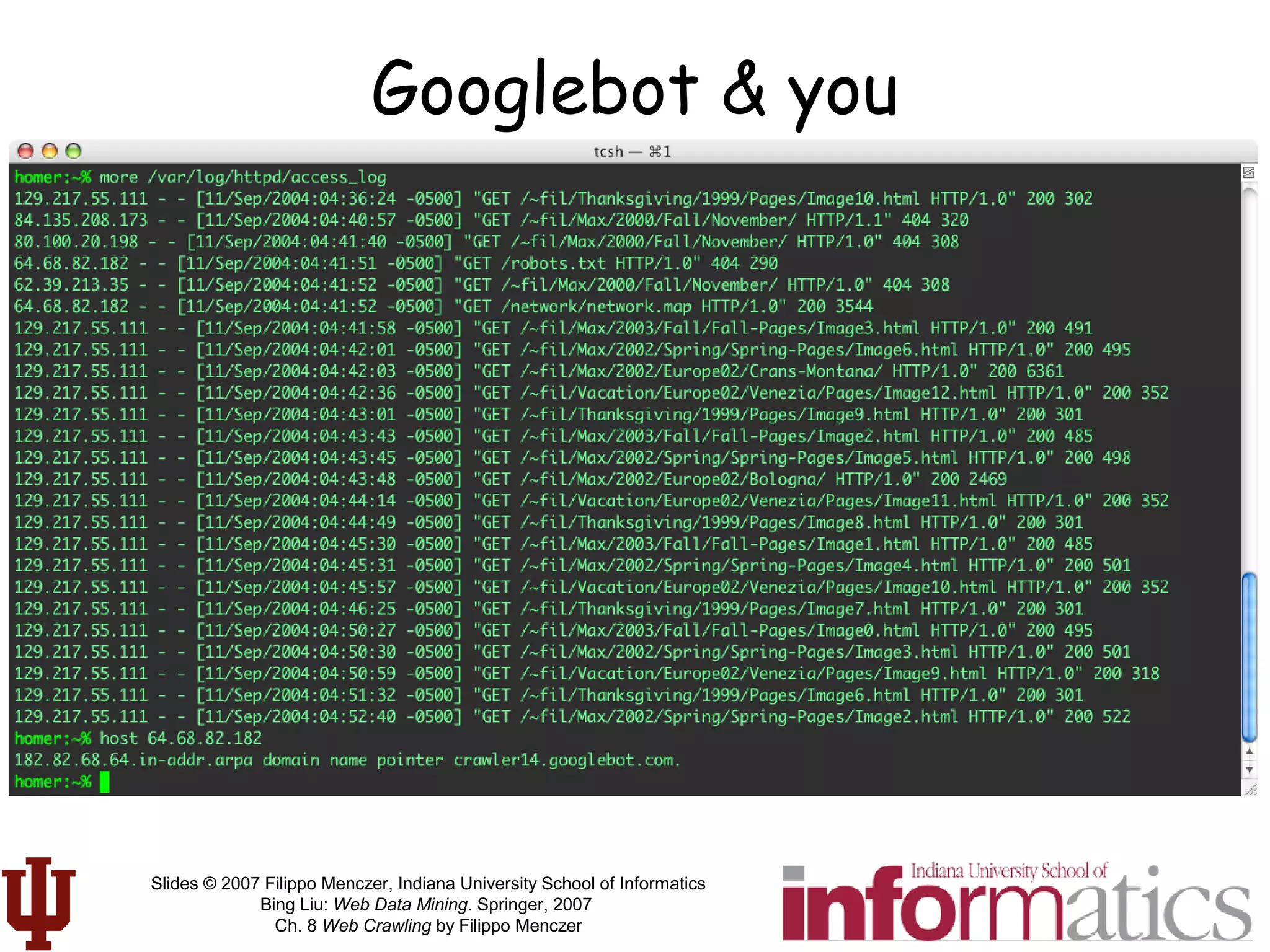 Slides © 2007 Filippo Menczer, Indiana University School of Informatics
Bing Liu: Web Data Mining. Springer, 2007
Ch. 8 Web Crawling by Filippo Menczer
Googlebot & you
 