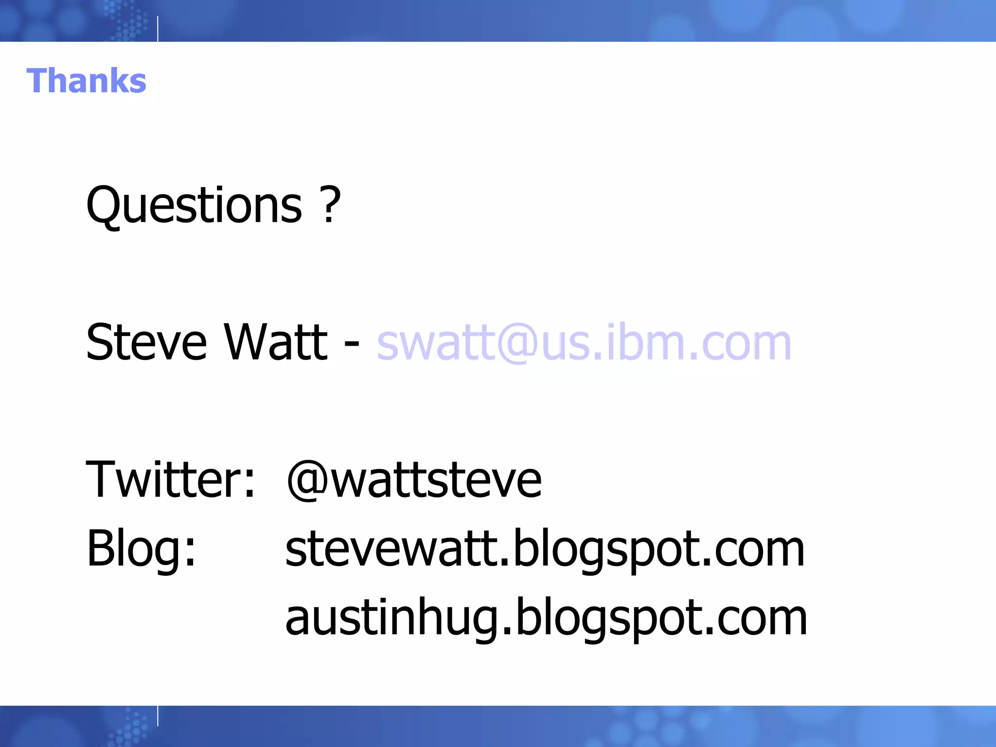 Thanks Questions ? Steve Watt -  [email_address] Twitter:  @wattsteve Blog:  stevewatt.blogspot.com austinhug.blogspot.com 