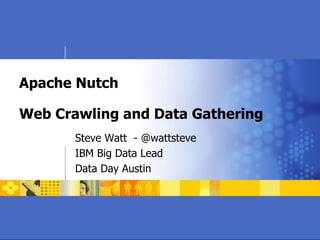 Apache Nutch Web Crawling and Data Gathering Steve Watt  - @wattsteve IBM Big Data Lead Data Day Austin 