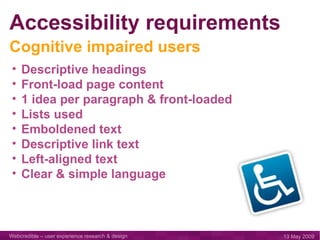 Accessibility requirements Descriptive headings Front-load page content 1 idea per paragraph & front-loaded Lists used Emboldened text Descriptive link text Left-aligned text Clear & simple language Cognitive impaired users 
