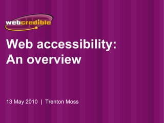 Web accessibility: An overview 13 May 2010  |  Trenton Moss 