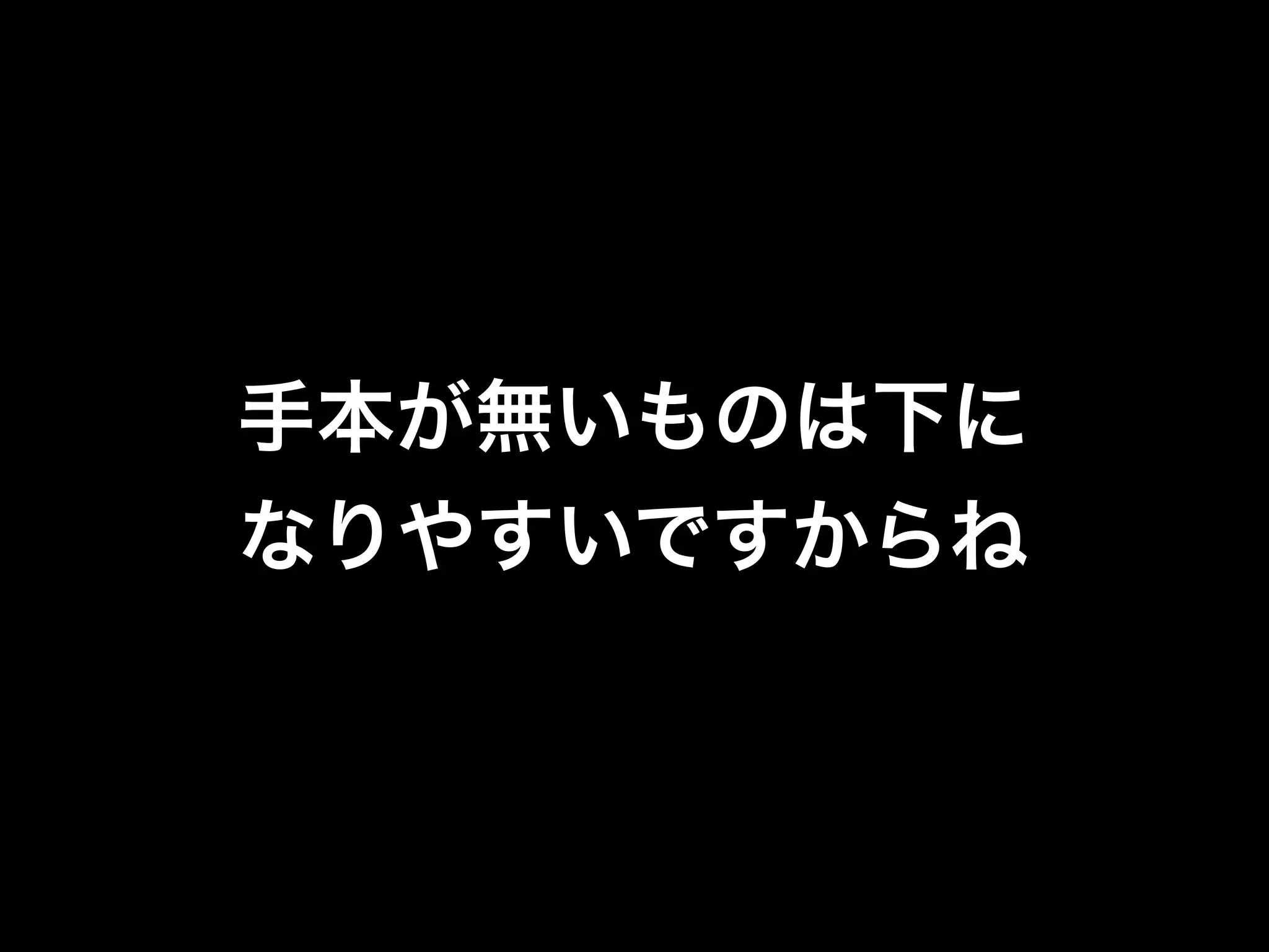 手本が無いものは下に
なりやすいですからね
 