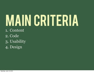 Main Criteria
        1. Content
        2. Code
        3. Usability
        4. Design




Saturday, June 19, 2010
 