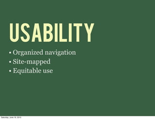 USABILITY
        • Organized navigation
        • Site-mapped
        • Equitable use




Saturday, June 19, 2010
 