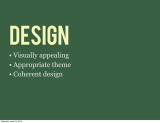 DESIGN
        • Visually appealing
        • Appropriate theme
        • Coherent design




Saturday, June 19, 2010
 
