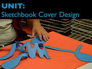 UNIT:
Sketchbook Cover Design
 