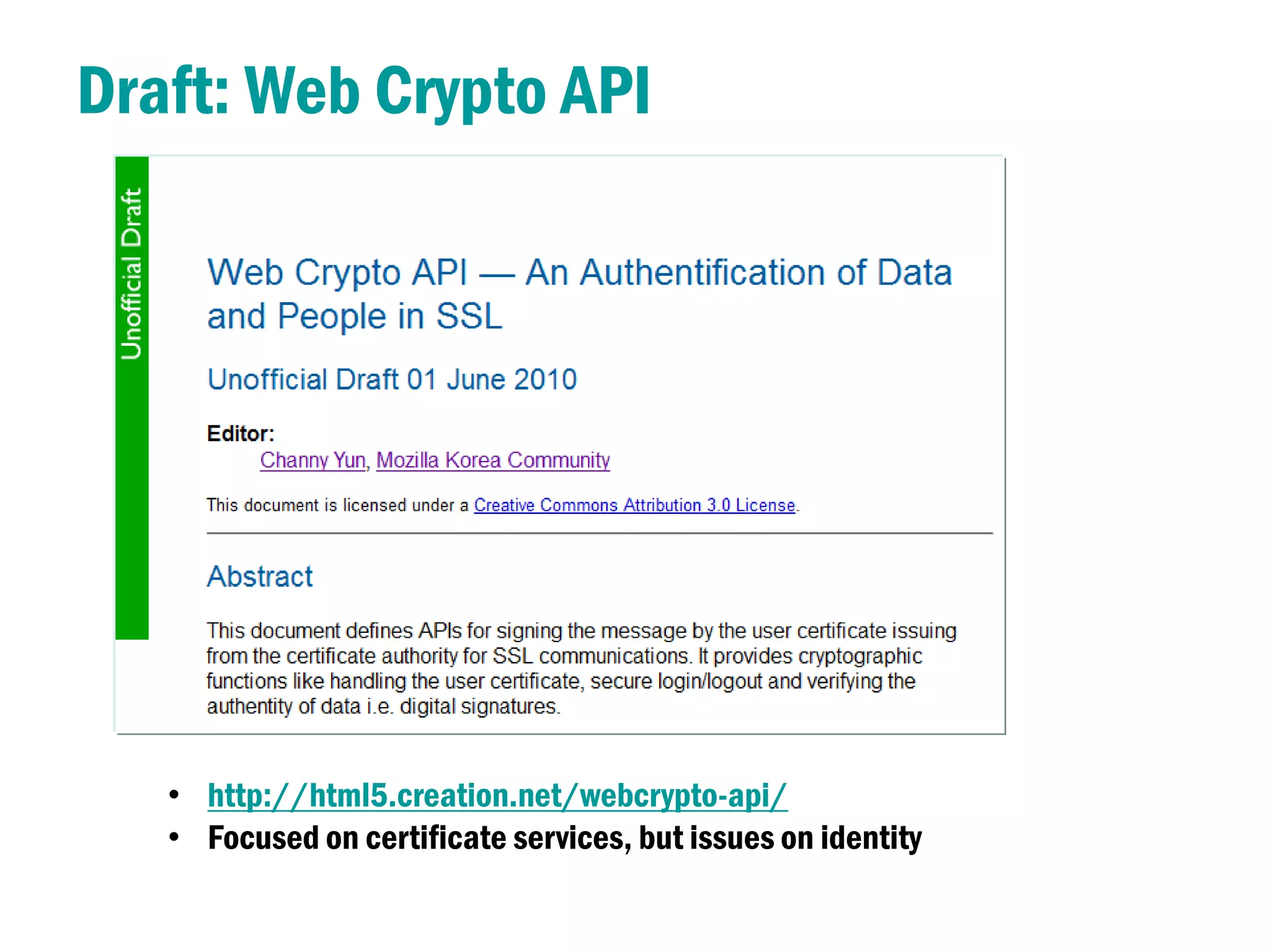 Draft: Web Crypto API




   • http://html5.creation.net/webcrypto-api/
   • Focused on certificate services, but issues on identity
 