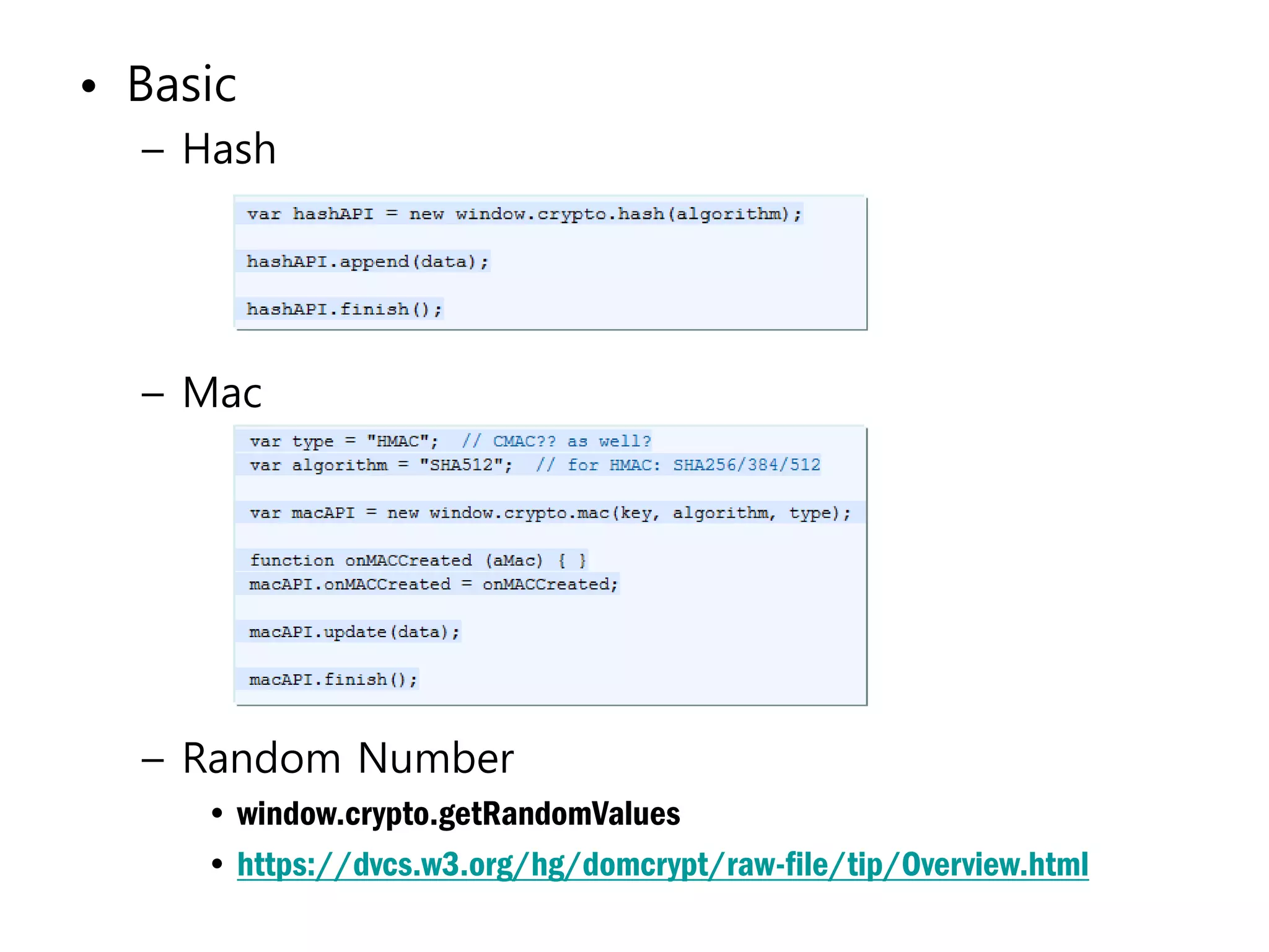 • Basic
  – Hash




  – Mac




  – Random Number
     • window.crypto.getRandomValues
     • https://dvcs.w3.org/hg/domcrypt/raw-file/tip/Overview.html
 