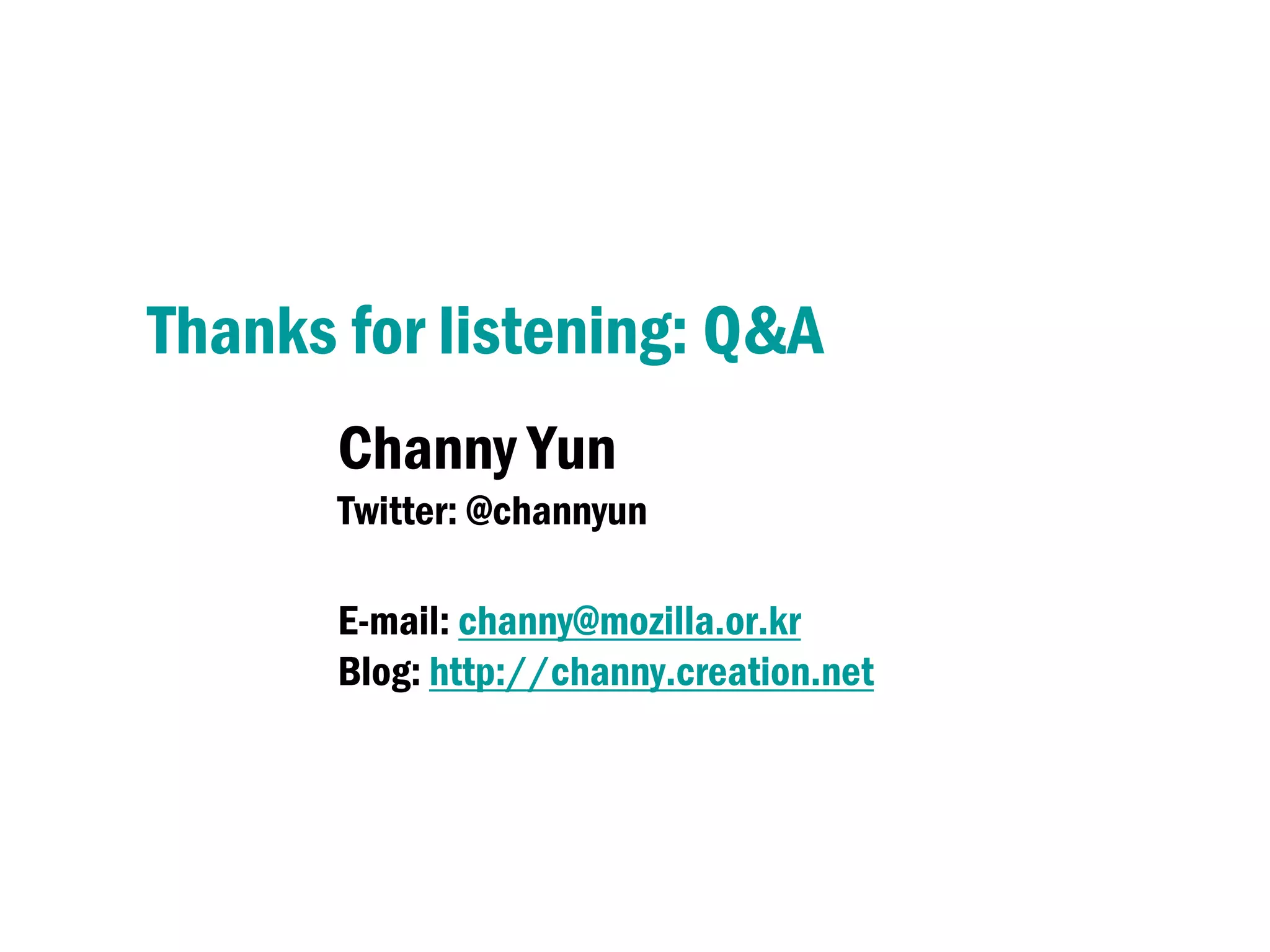 Thanks for listening: Q&A
       Channy Yun
       Twitter: @channyun

       E-mail: channy@mozilla.or.kr
       Blog: http://channy.creation.net
 