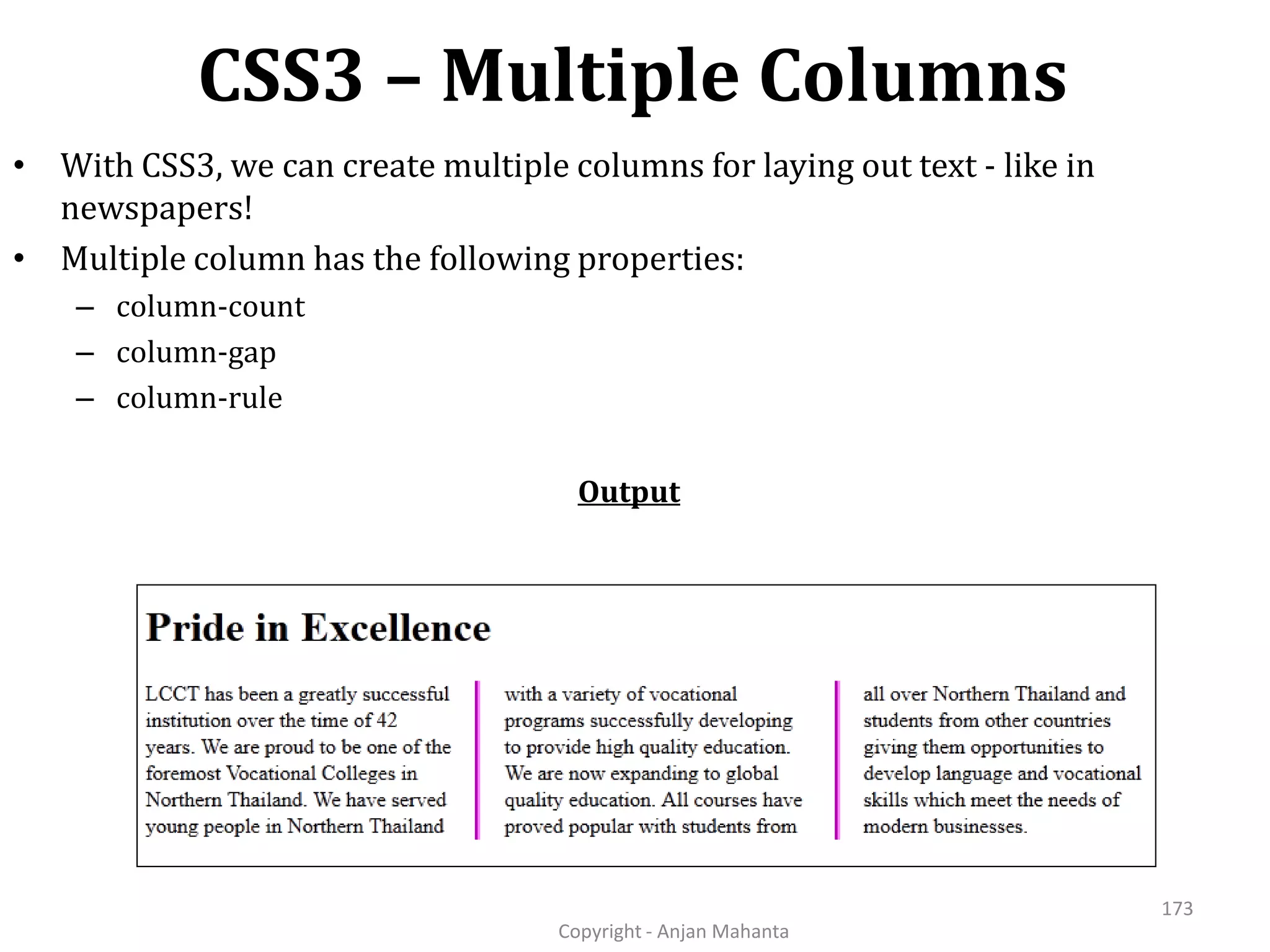 CSS3 – Multiple Columns Copyright - Anjan Mahanta 173 • With CSS3, we can create multiple columns for laying out text - like in newspapers! • Multiple column has the following properties: – column-count – column-gap – column-rule Output 