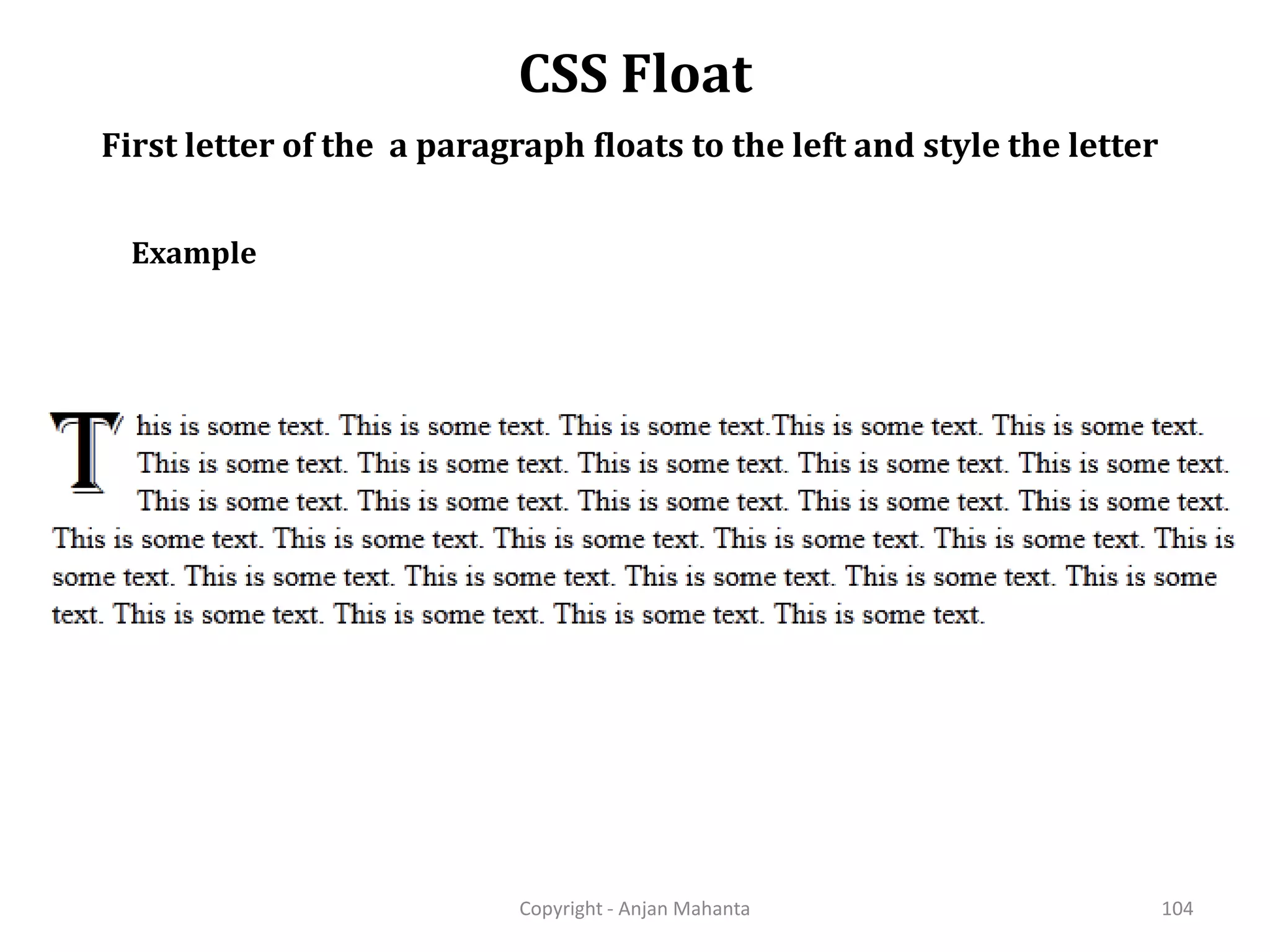 CSS Float Copyright - Anjan Mahanta 104 First letter of the a paragraph floats to the left and style the letter Example 