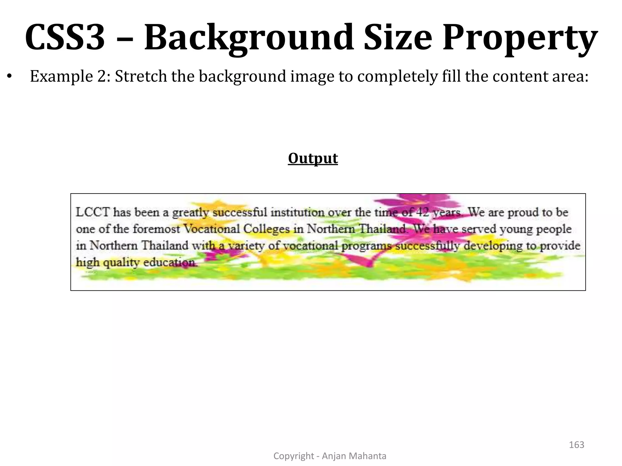 CSS3 – Background Size Property Copyright - Anjan Mahanta 163 • Example 2: Stretch the background image to completely fill the content area: Output 