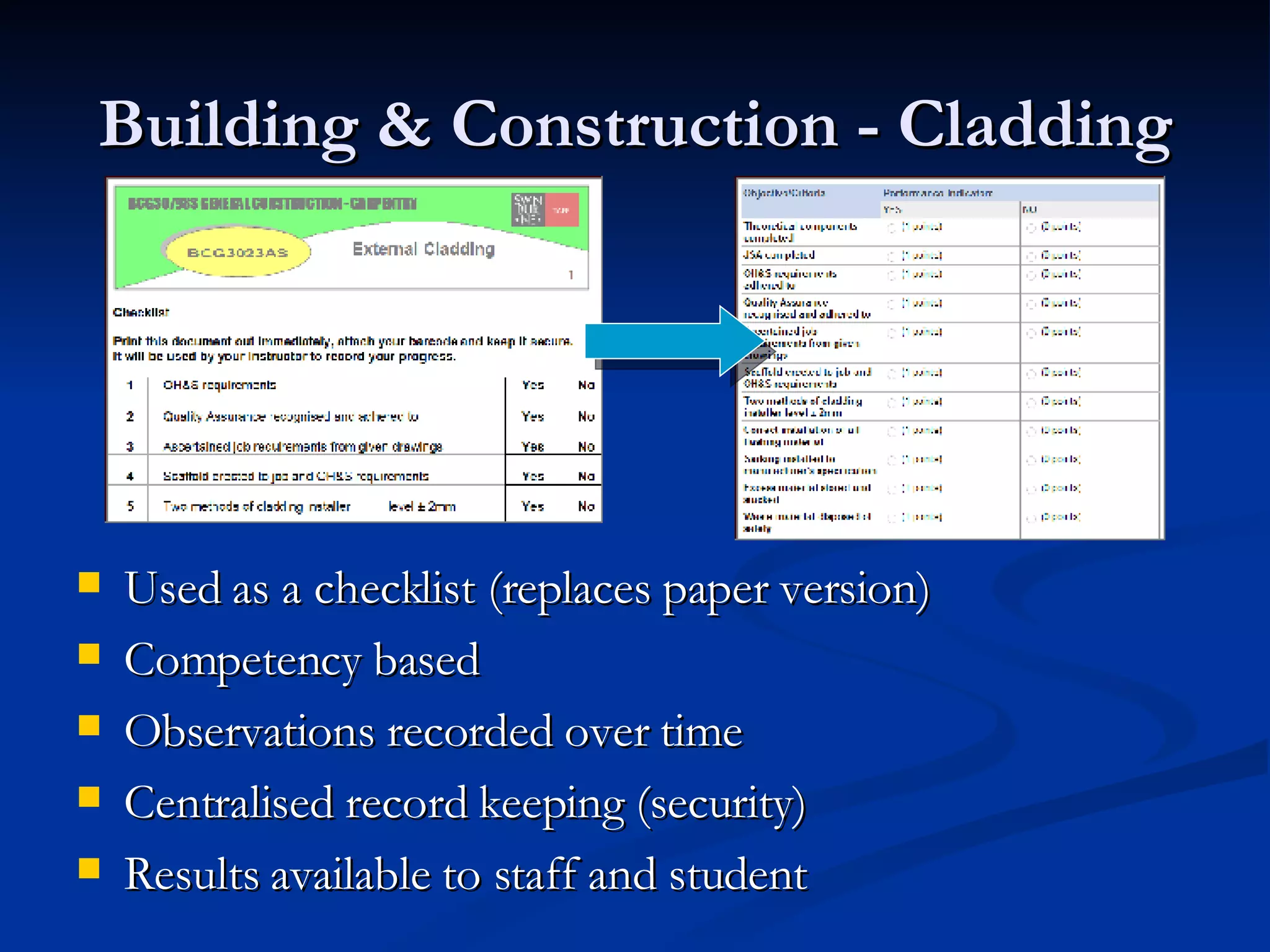Building & Construction - Cladding Used as a checklist (replaces paper version) Competency based Observations recorded over time Centralised record keeping (security) Results available to staff and student 
