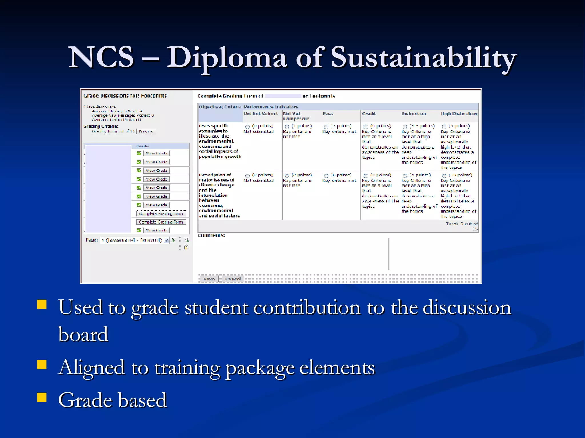 NCS – Diploma of Sustainability Used to grade student contribution to the discussion board Aligned to training package elements Grade based 