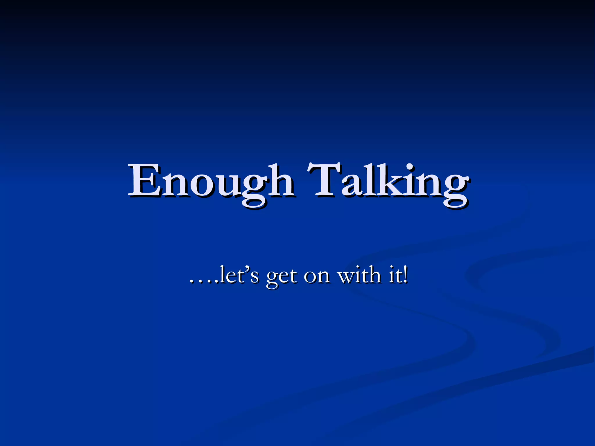 Enough Talking … .let’s get on with it! 
