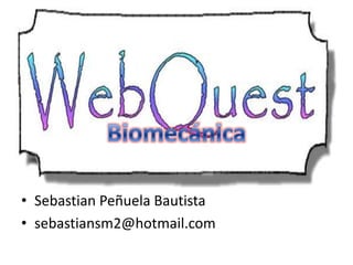 Biomecánica Sebastian Peñuela Bautista sebastiansm2@hotmail.com 