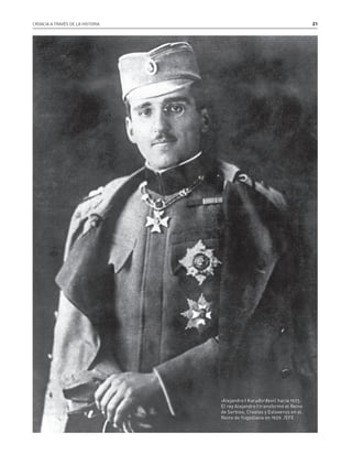 CROACIA A TRAVÉS DE LA HISTORIA 21
Alejandro I Kara› dordevic hacia 1925.
El rey Alejandro I transformó el Reino
de Serbios, Croatas y Eslovenos en el
Reino de Yugoslavia en 1929. /EFE
 