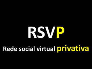RSVP
Rede social virtual privativa
 