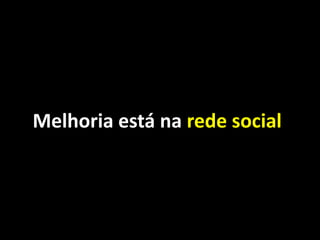 Melhoria está na rede social.
 