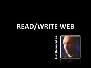 Tim Berners-Lee
                  READ/WRITE WEB
 