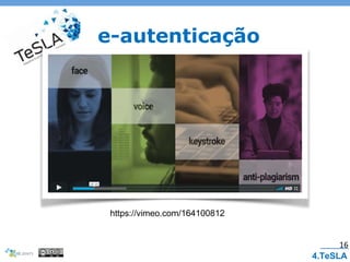 e-autenticação
https://vimeo.com/164100812
16
4.TeSLA
 