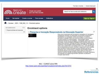 Mini - CURSO sobre RRI
http://www.open.edu/openlearncreate/enrol/index.php?id=2731
19
Referencias
 