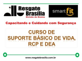 www.resgatebrasilia.com.br
Capacitando e Cuidando com Segurança
 