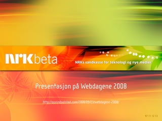 Presentasjon på Webdagene 2008
  http://oyvindsolstad.com/2008/09/23/webdagene-2008/


                                                        97 11 12 13