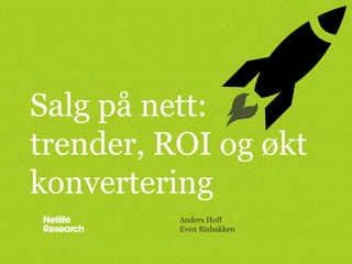 Salg på nett:
trender, ROI og økt
konvertering
          Anders Hoff
          Even Risbakken
 