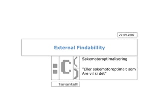 27.09.2007




External Findabillity

           Søkemotoroptimalisering

           ”Eller søkemotoroptimalt som
           Are vil si det”