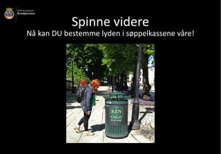 Spinne	videre
Nå	kan	DU	bestemme	lyden	i	søppelkassene	våre!
 