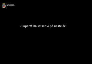 - Supert!	Da	satser	vi	på	neste	år!
 
