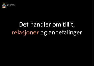 Det	handler	om	tillit,	
relasjoner og	anbefalinger
 