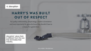 ana andjelic, @andjelicaaa 
4. disruption 
disruptors’ value chain 
is different from the one 
that dominates their 
industry. 
 